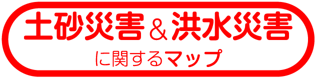 土砂災害&洪水災害に関するマップ