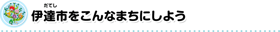 伊達市をこんなまちにしよう